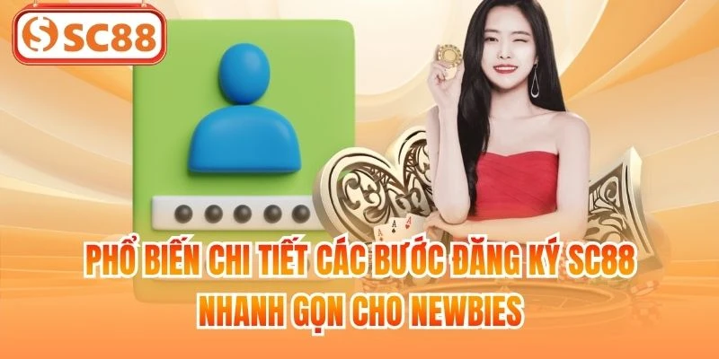 Phổ biến chi tiết các bước đăng ký SC88 nhanh gọn cho newbies