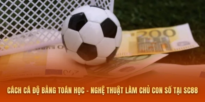 Cách Cá Độ Bằng Toán Học - Nghệ Thuật Làm Chủ Con Số Tại SC88