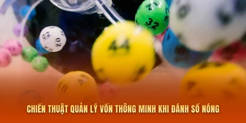 Chiến thuật quản lý vốn thông minh khi đánh số nóng