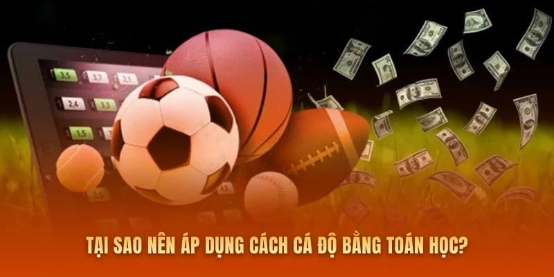 Tại sao nên áp dụng cách cá độ bằng toán học?