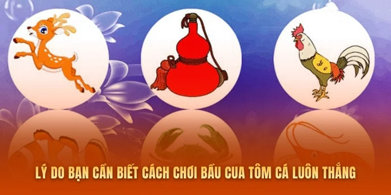 Lý do bạn cần biết cách chơi bầu cua tôm cá luôn thắng