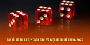 Tài Xỉu Nổ Hũ Là Gì? Cách Chơi Và Mẹo Nổ Hũ Dễ Trúng 2026