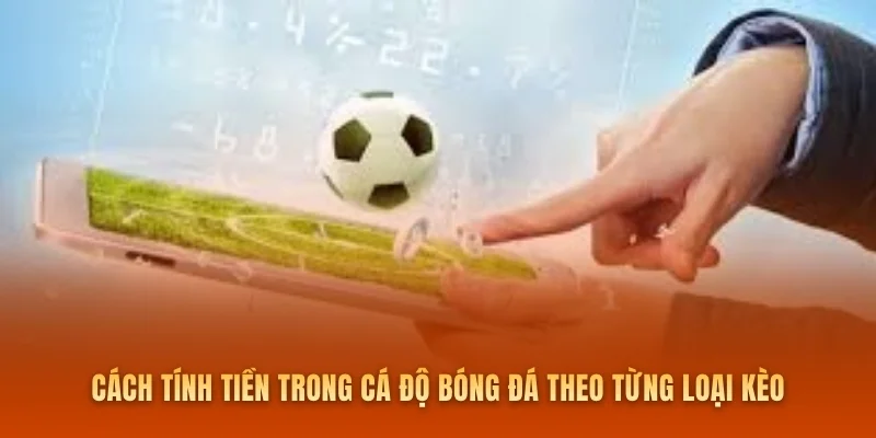 Cách tính tiền trong cá độ bóng đá theo từng loại kèo
