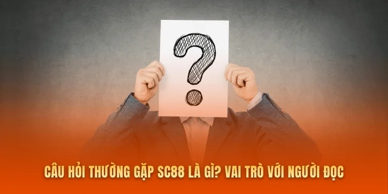 Câu hỏi thường gặp SC88 là gì? Vai trò với người đọc